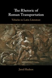 The Rhetoric of Roman Transportation : Vehicles in Latin Literature