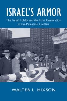 Israel's Armor : The Israel Lobby and the First Generation of the Palestine Conflict