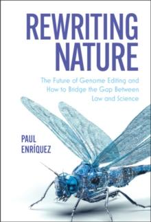 Rewriting Nature : The Future of Genome Editing and How to Bridge the Gap Between Law and Science