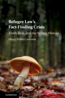 Refugee Law's Fact-Finding Crisis : Truth, Risk, and the Wrong Mistake