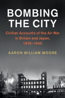 Bombing the City : Civilian Accounts of the Air War in Britain and Japan, 19391945