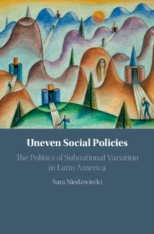 Uneven Social Policies : The Politics of Subnational Variation in Latin America