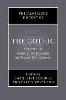 The Cambridge History of the Gothic: Volume 3, Gothic in the Twentieth and Twenty-First Centuries : Volume 3: Gothic in the Twentieth and Twenty-First Centuries