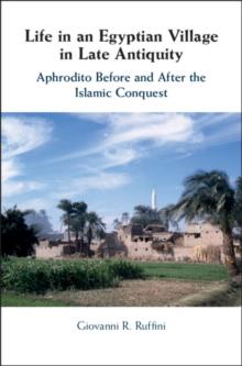 Life in an Egyptian Village in Late Antiquity : Aphrodito Before and After the Islamic Conquest