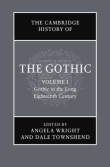 Cambridge History of the Gothic: Volume 1, Gothic in the Long Eighteenth Century