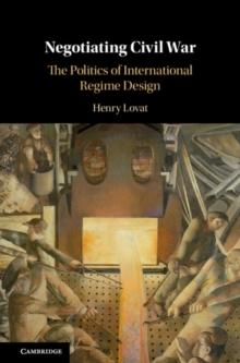 Negotiating Civil War : The Politics of International Regime Design