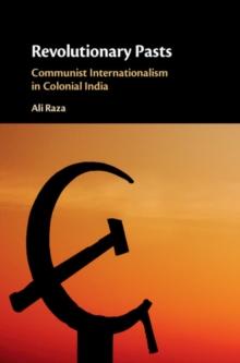 Revolutionary Pasts : Communist Internationalism in Colonial India