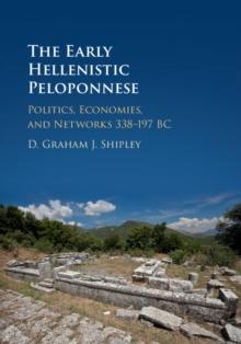 The Early Hellenistic Peloponnese : Politics, Economies, and Networks 338-197 BC