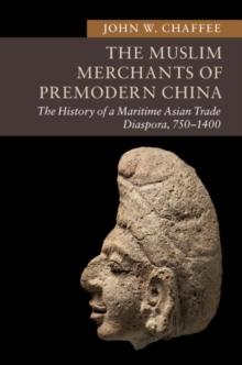 Muslim Merchants of Premodern China : The History of a Maritime Asian Trade Diaspora, 750-1400