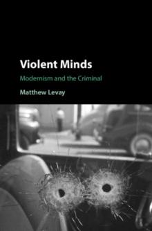 Violent Minds : Modernism and the Criminal