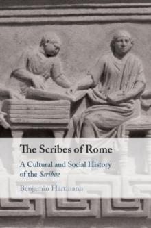 Scribes of Rome : A Cultural and Social History of the Scribae