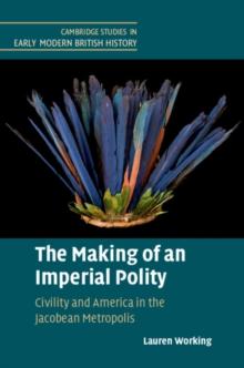 Making of an Imperial Polity : Civility and America in the Jacobean Metropolis