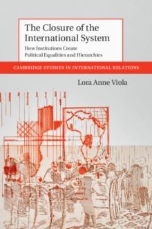 Closure of the International System : How Institutions Create Political Equalities and Hierarchies