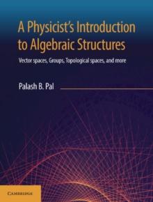 Physicist's Introduction to Algebraic Structures : Vector Spaces, Groups, Topological Spaces and More