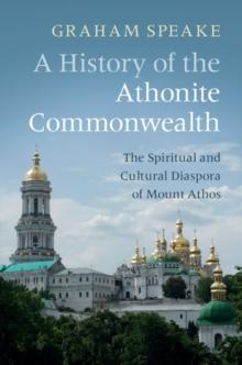 A History of the Athonite Commonwealth : The Spiritual and Cultural Diaspora of Mount Athos