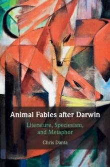 Animal Fables after Darwin : Literature, Speciesism, and Metaphor