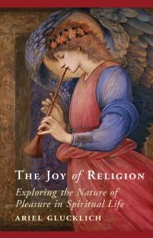 Joy of Religion : Exploring the Nature of Pleasure in Spiritual Life