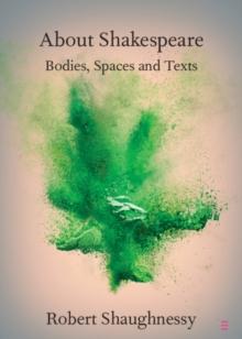 About Shakespeare : Bodies, Spaces and Texts