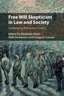 Free Will Skepticism in Law and Society : Challenging Retributive Justice