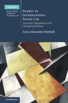 Energy in International Trade Law : Concepts, Regulation and Changing Markets