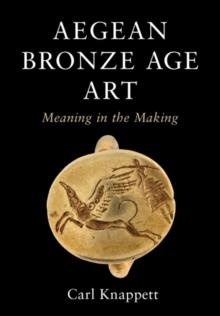 Aegean Bronze Age Art : Meaning in the Making