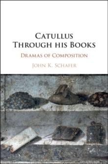 Catullus Through his Books : Dramas of Composition