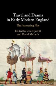 Travel and Drama in Early Modern England : The Journeying Play