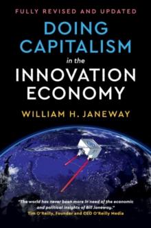 Doing Capitalism in the Innovation Economy : Reconfiguring the Three-Player Game between Markets, Speculators and the State