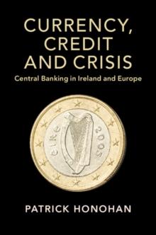 Currency, Credit and Crisis : Central Banking in Ireland and Europe