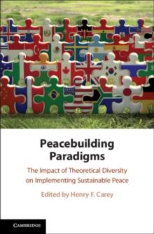 Peacebuilding Paradigms : The Impact of Theoretical Diversity on Implementing Sustainable Peace