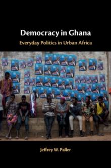 Democracy in Ghana : Everyday Politics in Urban Africa