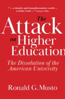 The Attack on Higher Education : The Dissolution of the American University