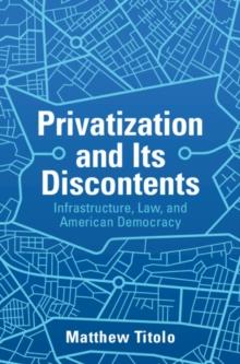 Privatization and Its Discontents : Infrastructure, Law, and American Democracy