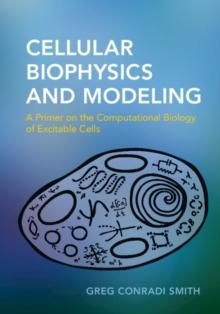 Cellular Biophysics and Modeling : A Primer on the Computational Biology of Excitable Cells