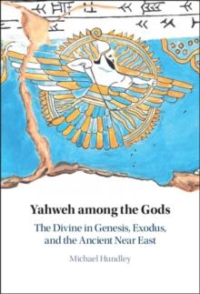 Yahweh among the Gods : The Divine in Genesis, Exodus, and the Ancient Near East