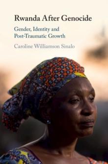 Rwanda After Genocide : Gender, Identity and Post-Traumatic Growth