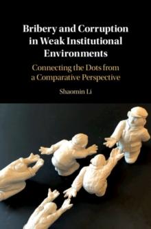 Bribery and Corruption in Weak Institutional Environments : Connecting the Dots from a Comparative Perspective