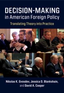 Decision-Making in American Foreign Policy : Translating Theory into Practice