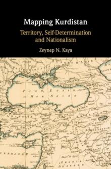 Mapping Kurdistan : Territory, Self-Determination and Nationalism