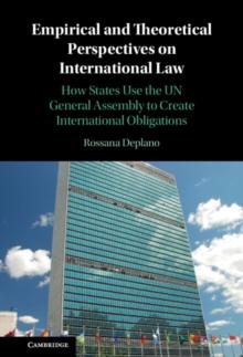 Empirical and Theoretical Perspectives on International Law : How States Use the UN General Assembly to Create International Obligations