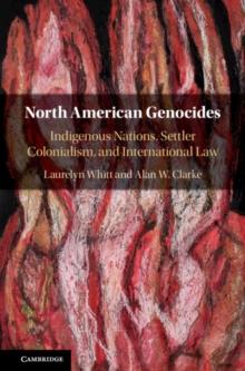 North American Genocides : Indigenous Nations, Settler Colonialism, and International Law