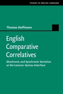 English Comparative Correlatives : Diachronic and Synchronic Variation at the Lexicon-Syntax Interface