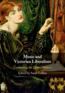 Music and Victorian Liberalism : Composing the Liberal Subject