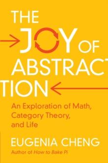 The Joy of Abstraction : An Exploration of Math, Category Theory, and Life