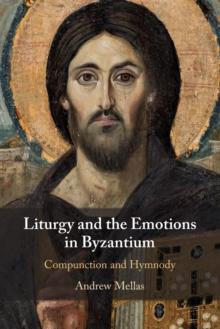 Liturgy and the Emotions in Byzantium : Compunction and Hymnody