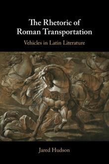 The Rhetoric of Roman Transportation : Vehicles in Latin Literature