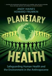 Planetary Health : Safeguarding Human Health and the Environment in the Anthropocene