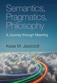 Semantics, Pragmatics, Philosophy : A Journey through Meaning