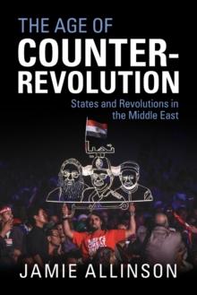 The Age of Counter-Revolution : States and Revolutions in the Middle East