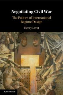 Negotiating Civil War : The Politics of International Regime Design